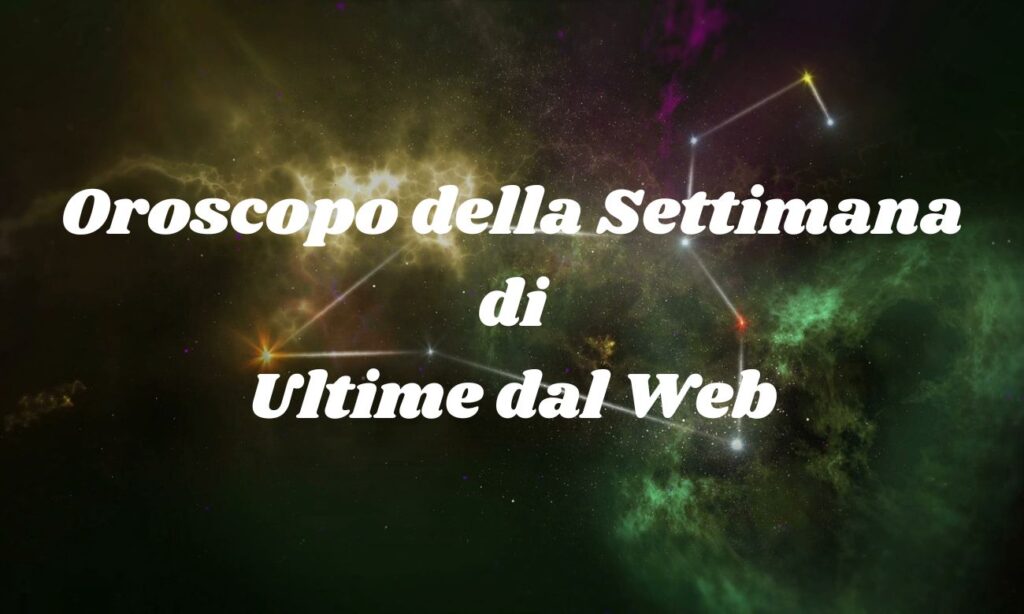 Oroscopo della Settimana di Ultime dal Web