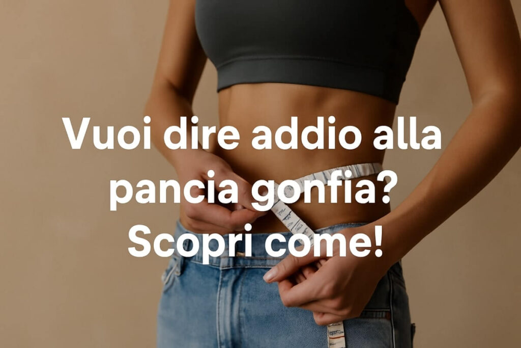 Non serve una dieta drastica, per sgonfiare la pancia basta partire da qui! 1 Pancia piatta
